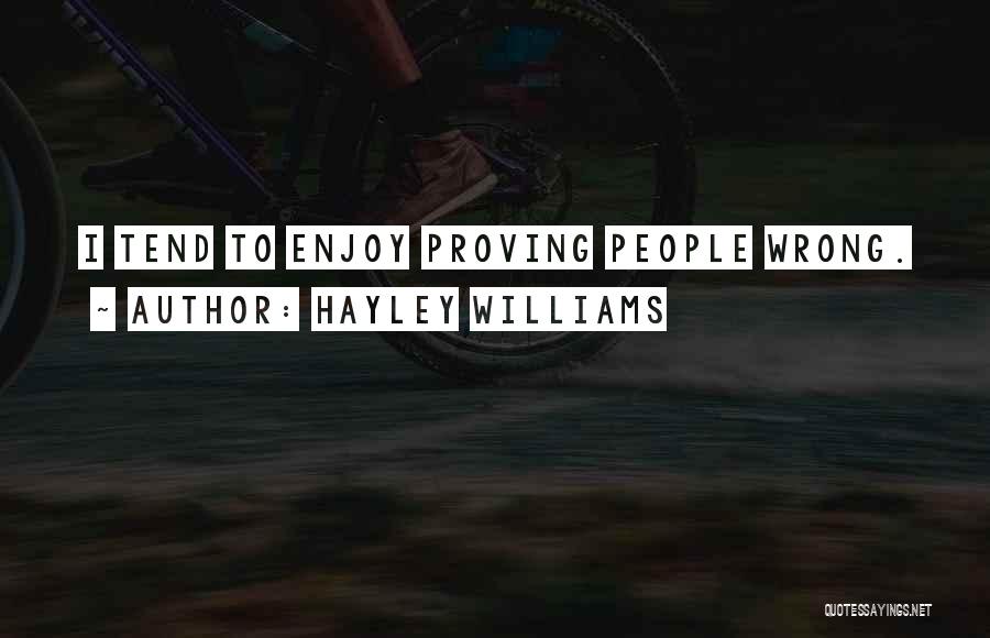 Hayley Williams Quotes: I Tend To Enjoy Proving People Wrong.