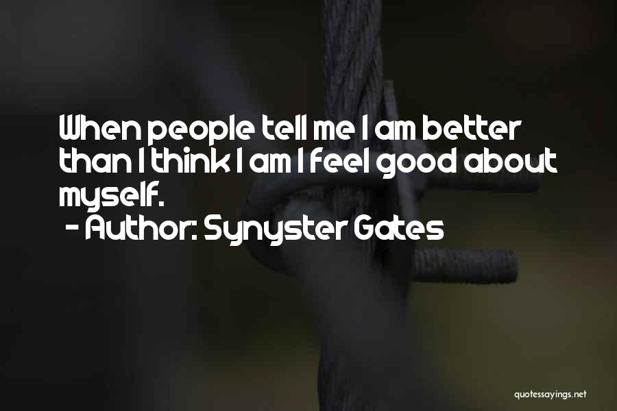 Synyster Gates Quotes: When People Tell Me I Am Better Than I Think I Am I Feel Good About Myself.