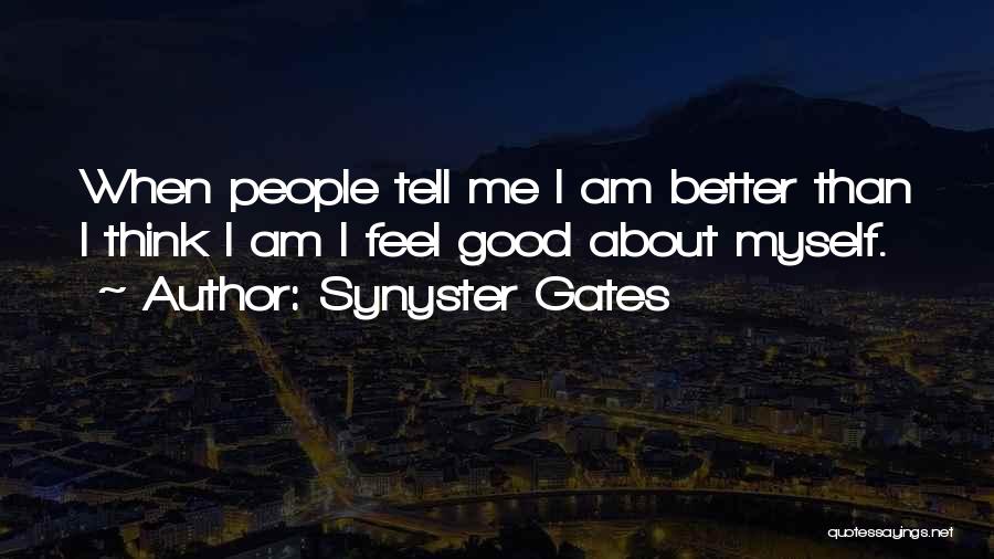 Synyster Gates Quotes: When People Tell Me I Am Better Than I Think I Am I Feel Good About Myself.