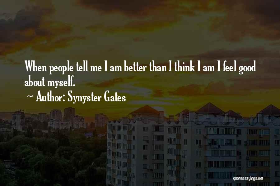 Synyster Gates Quotes: When People Tell Me I Am Better Than I Think I Am I Feel Good About Myself.