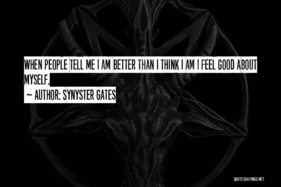 Synyster Gates Quotes: When People Tell Me I Am Better Than I Think I Am I Feel Good About Myself.