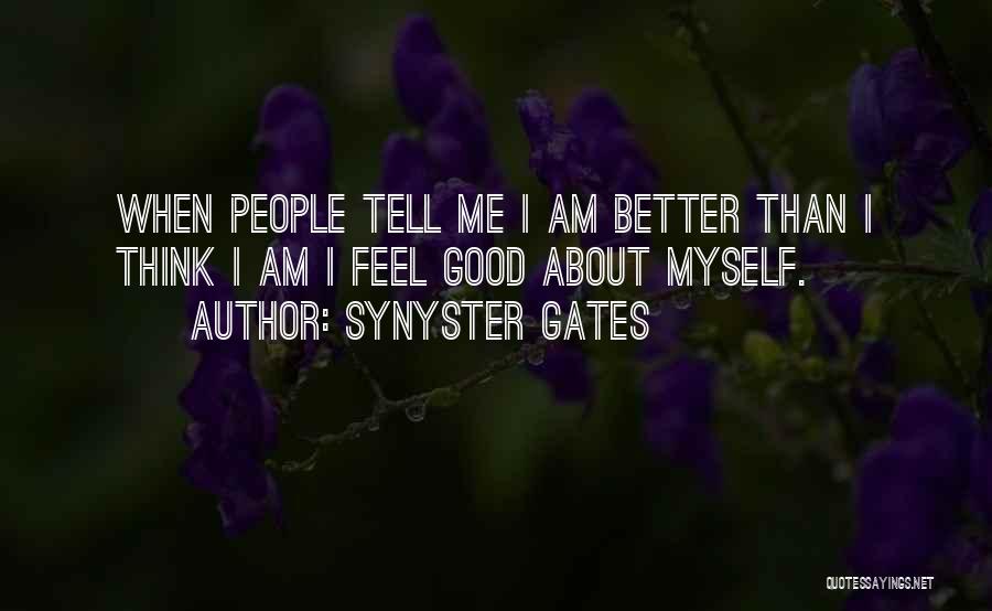 Synyster Gates Quotes: When People Tell Me I Am Better Than I Think I Am I Feel Good About Myself.