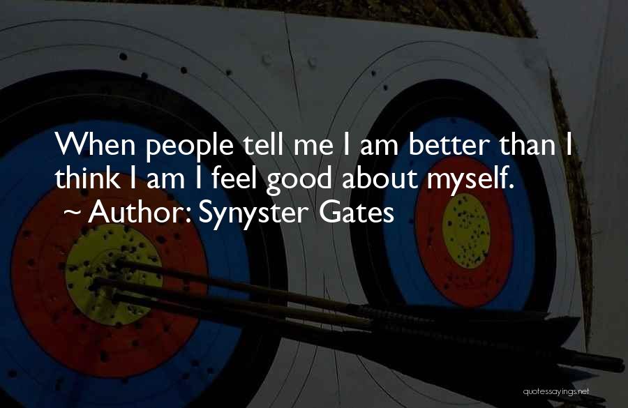 Synyster Gates Quotes: When People Tell Me I Am Better Than I Think I Am I Feel Good About Myself.