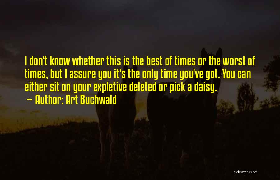 Art Buchwald Quotes: I Don't Know Whether This Is The Best Of Times Or The Worst Of Times, But I Assure You It's