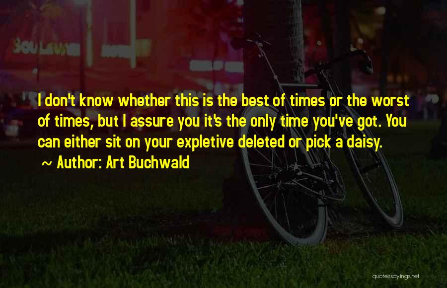 Art Buchwald Quotes: I Don't Know Whether This Is The Best Of Times Or The Worst Of Times, But I Assure You It's