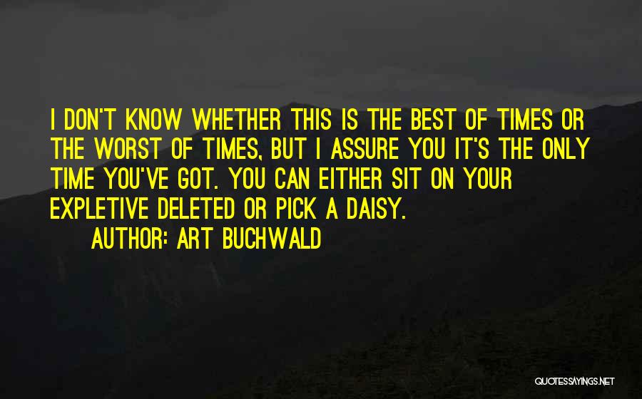 Art Buchwald Quotes: I Don't Know Whether This Is The Best Of Times Or The Worst Of Times, But I Assure You It's