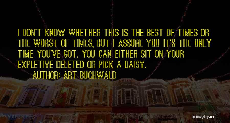 Art Buchwald Quotes: I Don't Know Whether This Is The Best Of Times Or The Worst Of Times, But I Assure You It's