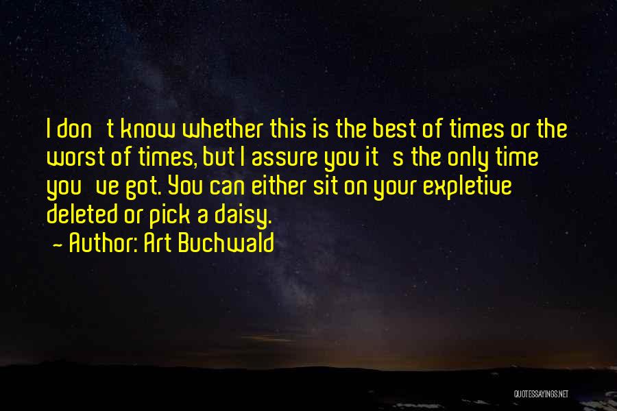 Art Buchwald Quotes: I Don't Know Whether This Is The Best Of Times Or The Worst Of Times, But I Assure You It's