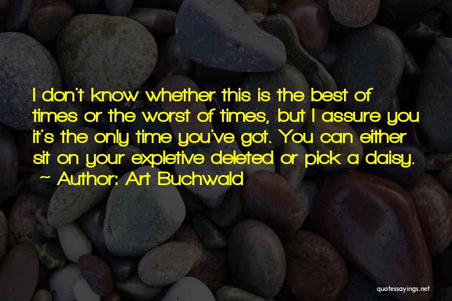 Art Buchwald Quotes: I Don't Know Whether This Is The Best Of Times Or The Worst Of Times, But I Assure You It's