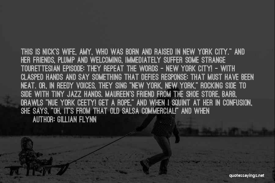 Gillian Flynn Quotes: This Is Nick's Wife, Amy, Who Was Born And Raised In New York City. And Her Friends, Plump And Welcoming,