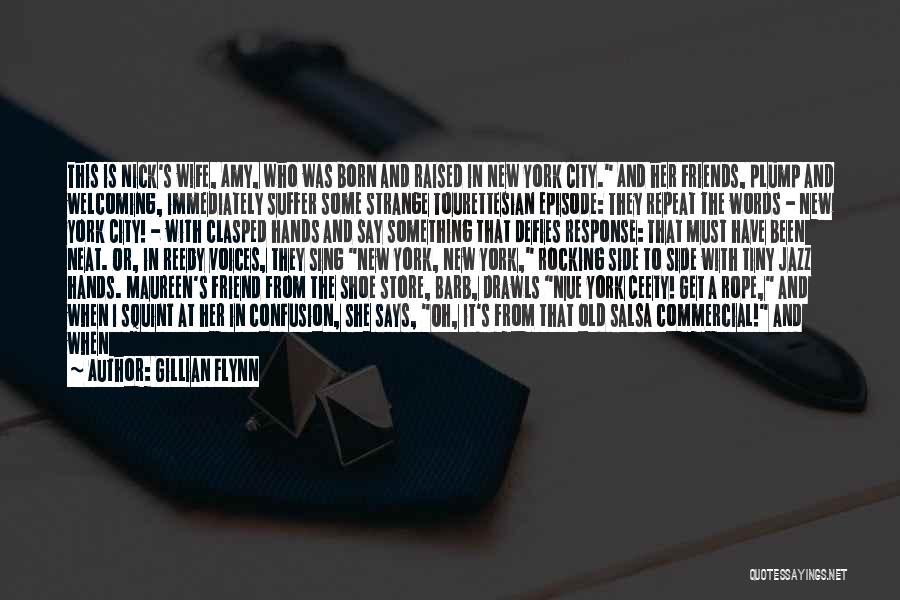 Gillian Flynn Quotes: This Is Nick's Wife, Amy, Who Was Born And Raised In New York City. And Her Friends, Plump And Welcoming,