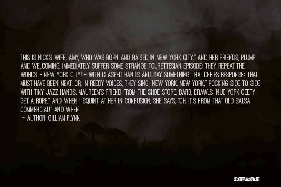 Gillian Flynn Quotes: This Is Nick's Wife, Amy, Who Was Born And Raised In New York City. And Her Friends, Plump And Welcoming,