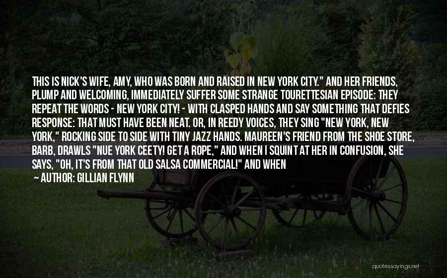 Gillian Flynn Quotes: This Is Nick's Wife, Amy, Who Was Born And Raised In New York City. And Her Friends, Plump And Welcoming,