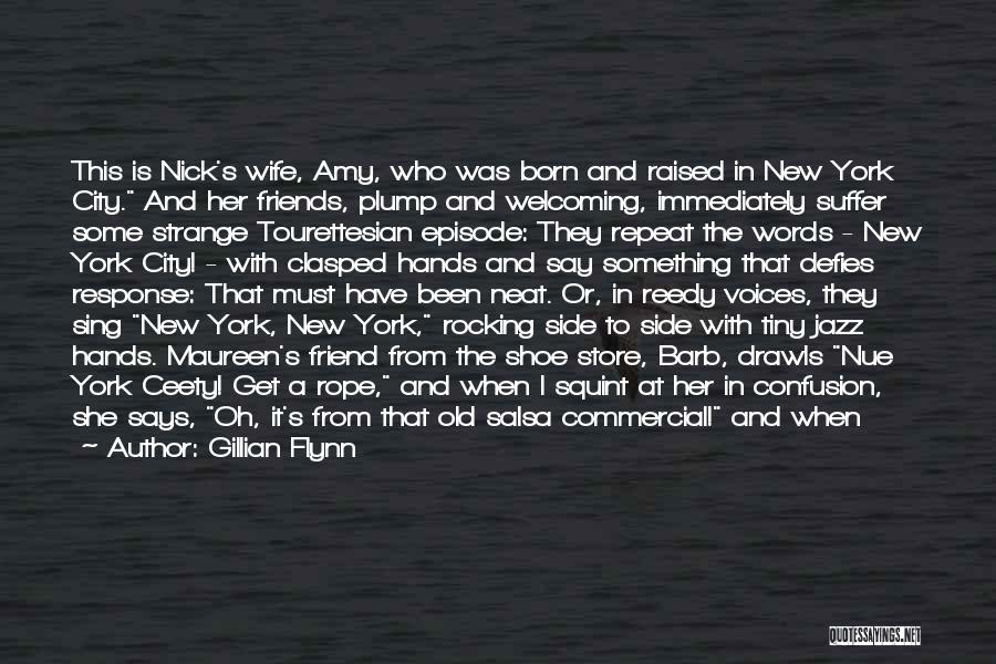 Gillian Flynn Quotes: This Is Nick's Wife, Amy, Who Was Born And Raised In New York City. And Her Friends, Plump And Welcoming,