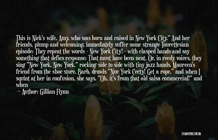Gillian Flynn Quotes: This Is Nick's Wife, Amy, Who Was Born And Raised In New York City. And Her Friends, Plump And Welcoming,