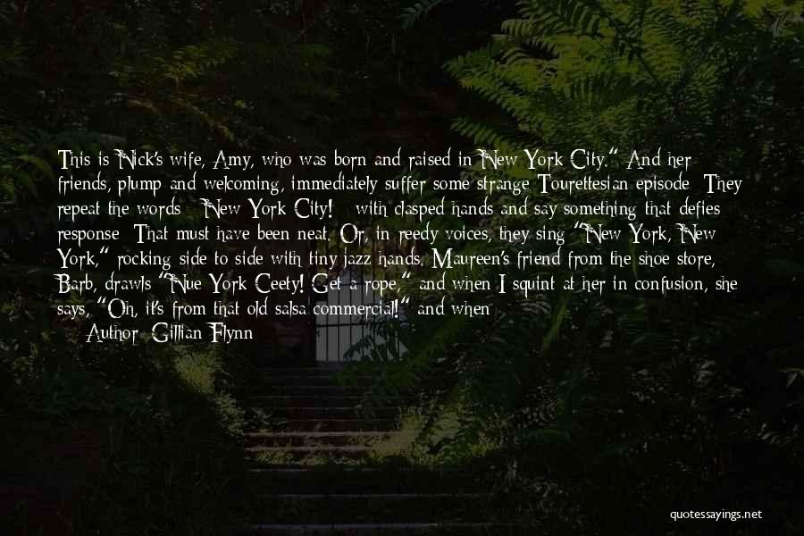 Gillian Flynn Quotes: This Is Nick's Wife, Amy, Who Was Born And Raised In New York City. And Her Friends, Plump And Welcoming,