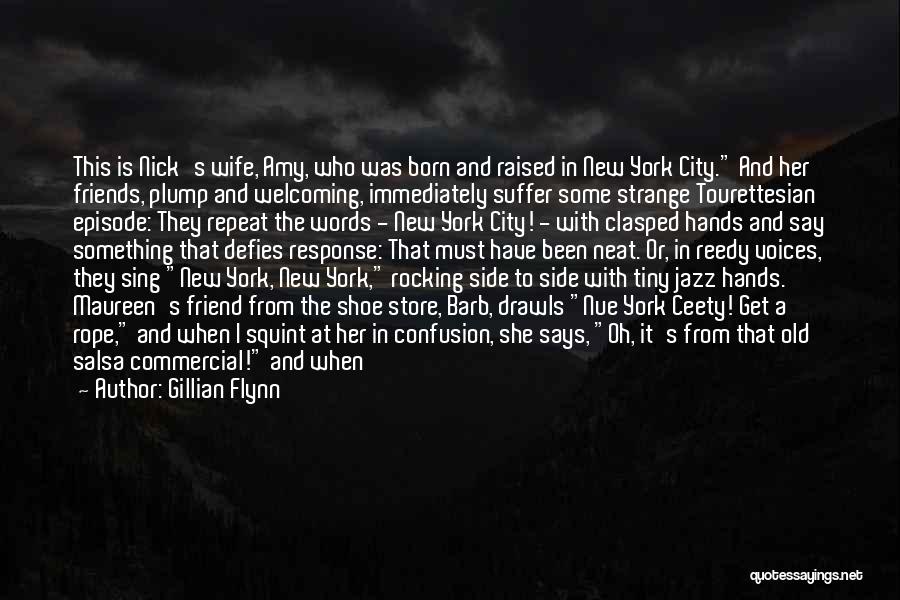 Gillian Flynn Quotes: This Is Nick's Wife, Amy, Who Was Born And Raised In New York City. And Her Friends, Plump And Welcoming,