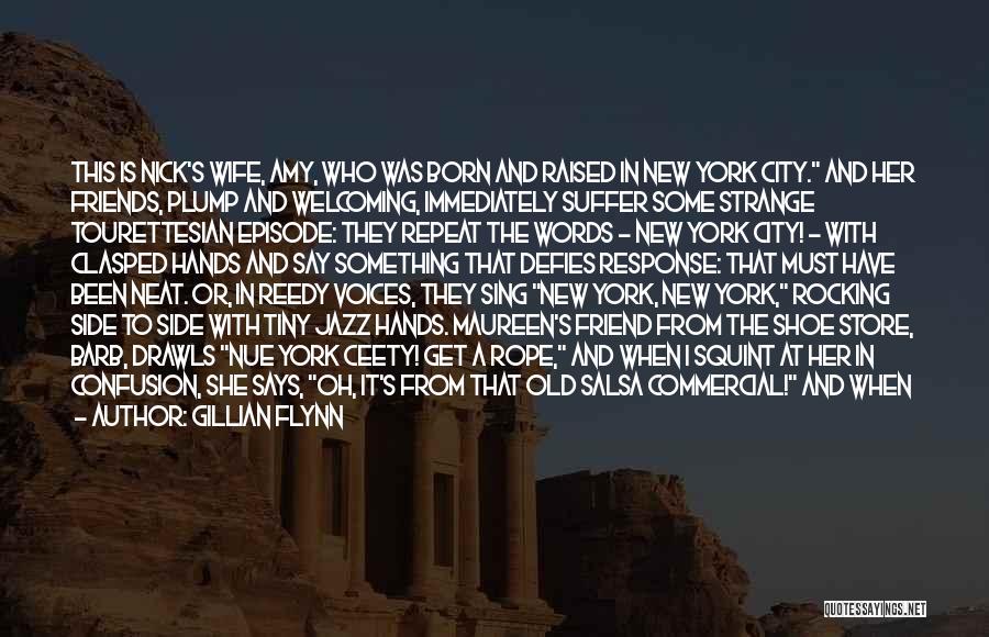 Gillian Flynn Quotes: This Is Nick's Wife, Amy, Who Was Born And Raised In New York City. And Her Friends, Plump And Welcoming,