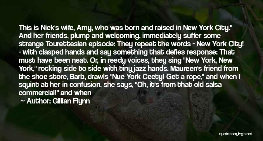 Gillian Flynn Quotes: This Is Nick's Wife, Amy, Who Was Born And Raised In New York City. And Her Friends, Plump And Welcoming,