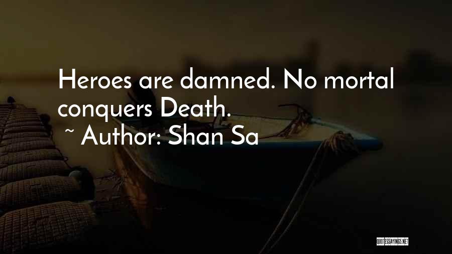 Shan Sa Quotes: Heroes Are Damned. No Mortal Conquers Death.