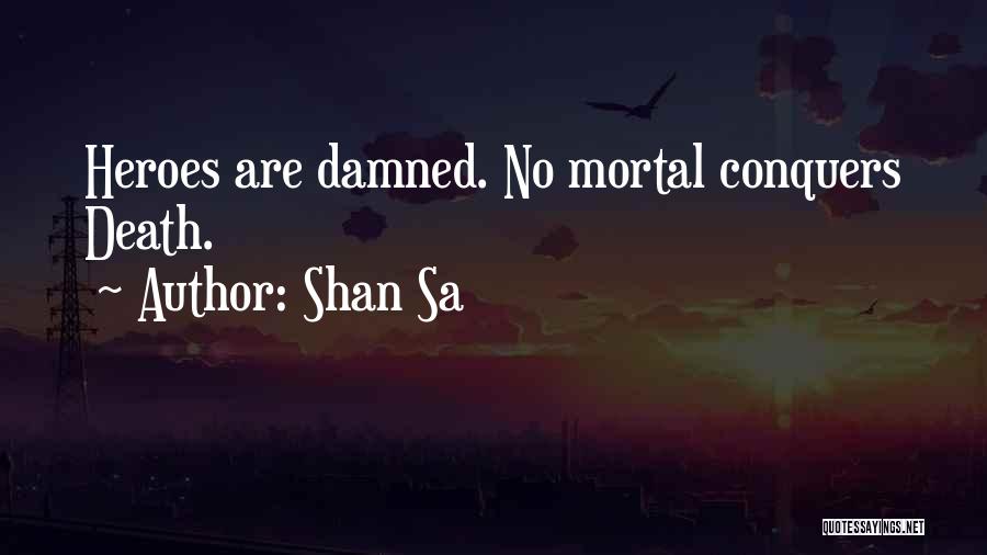 Shan Sa Quotes: Heroes Are Damned. No Mortal Conquers Death.