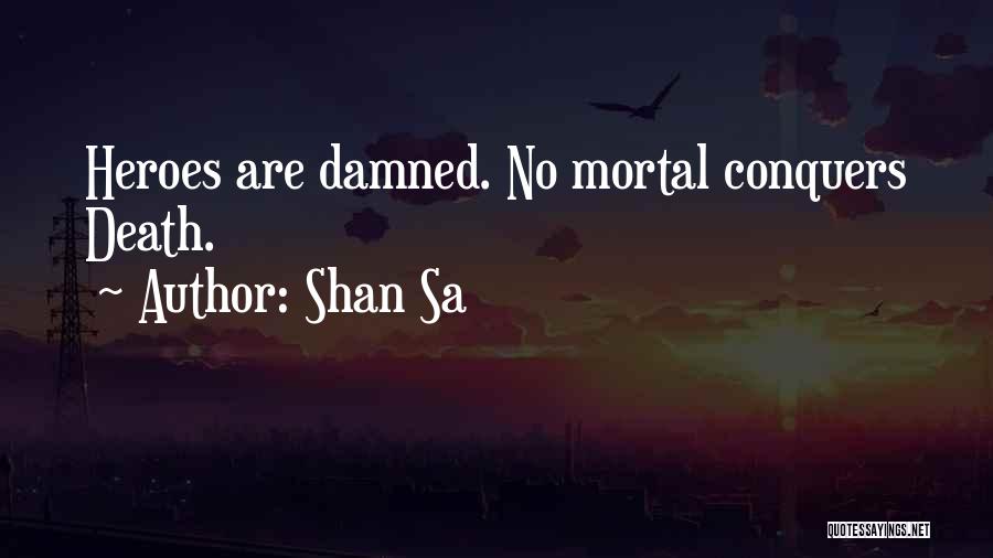 Shan Sa Quotes: Heroes Are Damned. No Mortal Conquers Death.