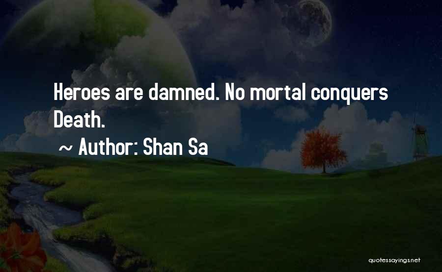 Shan Sa Quotes: Heroes Are Damned. No Mortal Conquers Death.