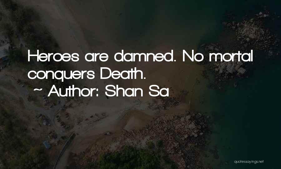 Shan Sa Quotes: Heroes Are Damned. No Mortal Conquers Death.