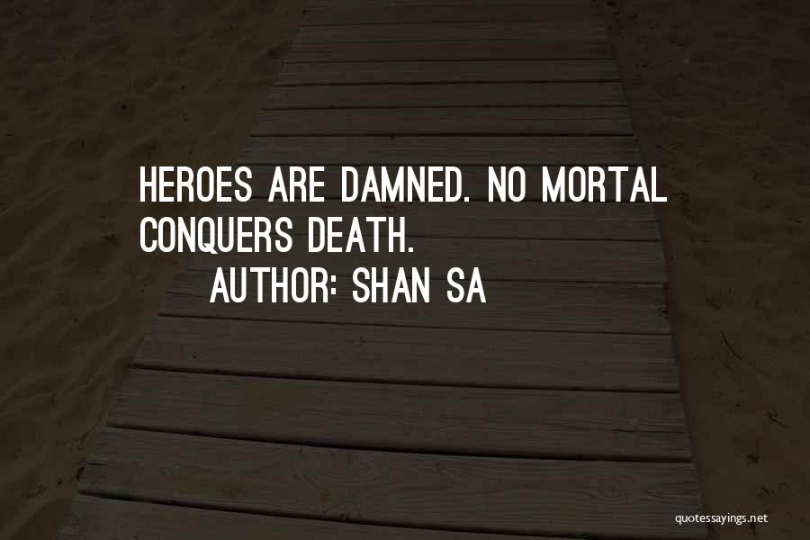 Shan Sa Quotes: Heroes Are Damned. No Mortal Conquers Death.