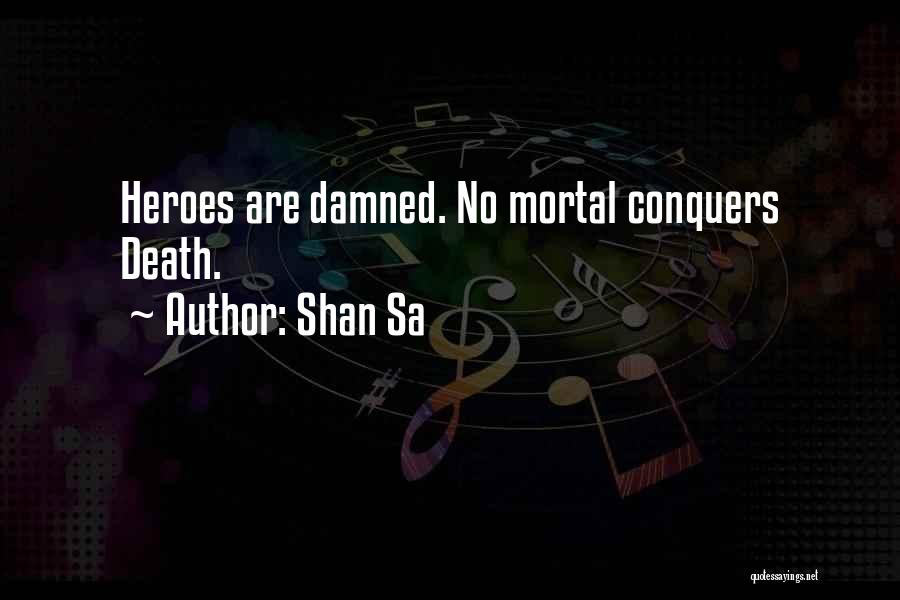 Shan Sa Quotes: Heroes Are Damned. No Mortal Conquers Death.