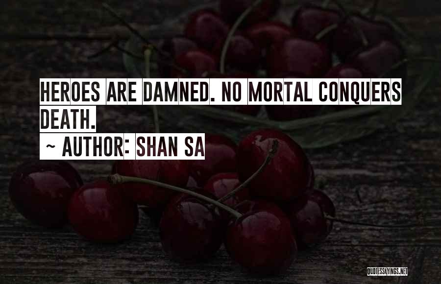 Shan Sa Quotes: Heroes Are Damned. No Mortal Conquers Death.