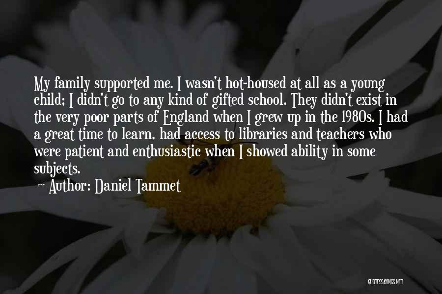 Daniel Tammet Quotes: My Family Supported Me. I Wasn't Hot-housed At All As A Young Child; I Didn't Go To Any Kind Of