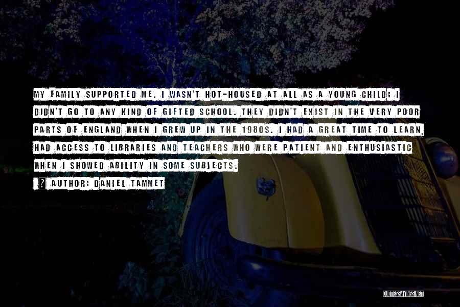 Daniel Tammet Quotes: My Family Supported Me. I Wasn't Hot-housed At All As A Young Child; I Didn't Go To Any Kind Of