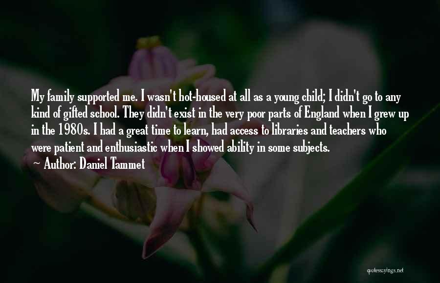 Daniel Tammet Quotes: My Family Supported Me. I Wasn't Hot-housed At All As A Young Child; I Didn't Go To Any Kind Of