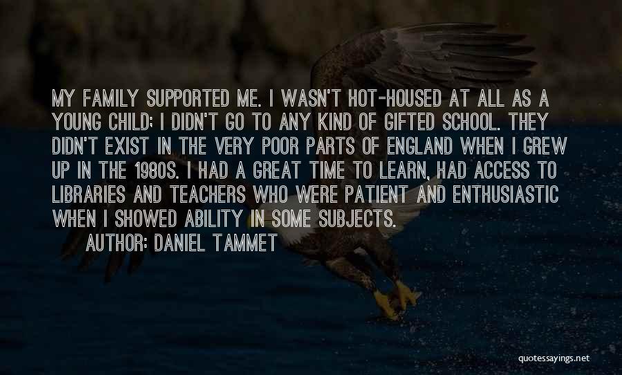 Daniel Tammet Quotes: My Family Supported Me. I Wasn't Hot-housed At All As A Young Child; I Didn't Go To Any Kind Of