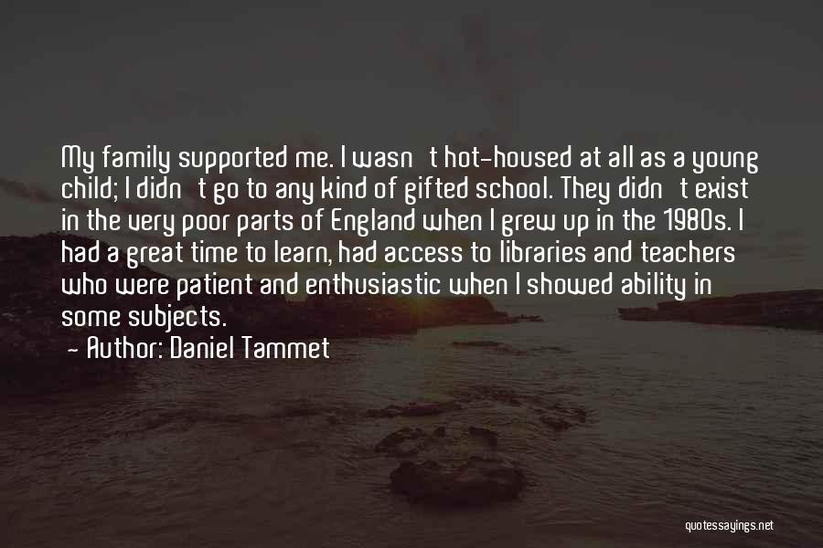 Daniel Tammet Quotes: My Family Supported Me. I Wasn't Hot-housed At All As A Young Child; I Didn't Go To Any Kind Of