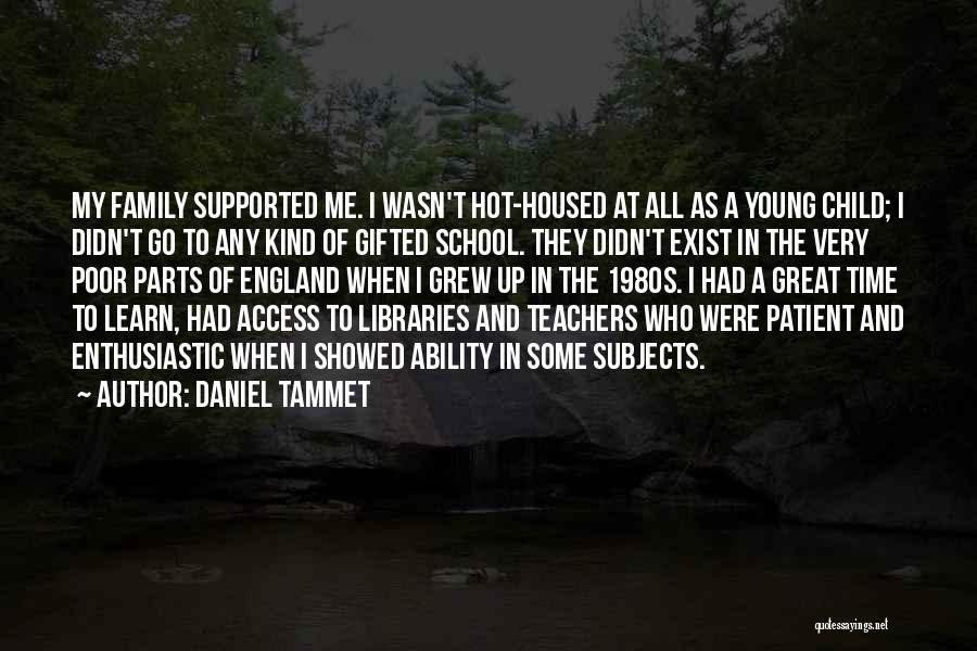 Daniel Tammet Quotes: My Family Supported Me. I Wasn't Hot-housed At All As A Young Child; I Didn't Go To Any Kind Of
