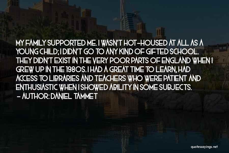 Daniel Tammet Quotes: My Family Supported Me. I Wasn't Hot-housed At All As A Young Child; I Didn't Go To Any Kind Of
