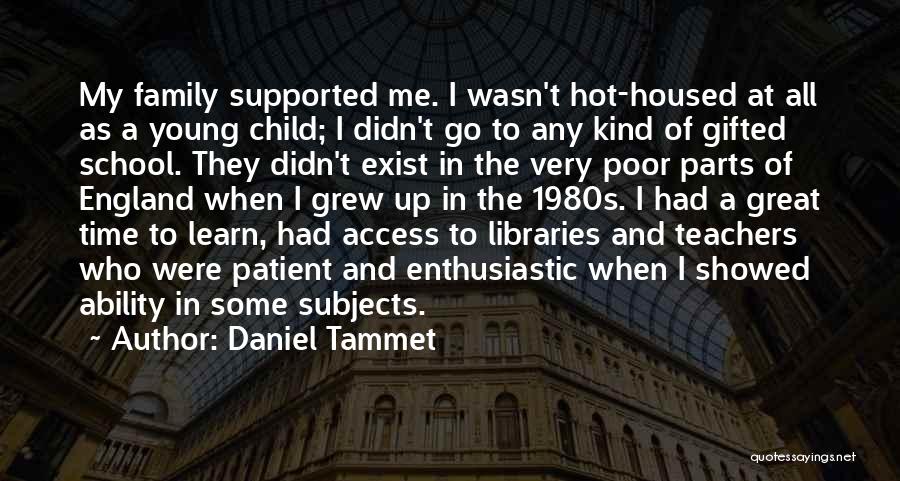Daniel Tammet Quotes: My Family Supported Me. I Wasn't Hot-housed At All As A Young Child; I Didn't Go To Any Kind Of