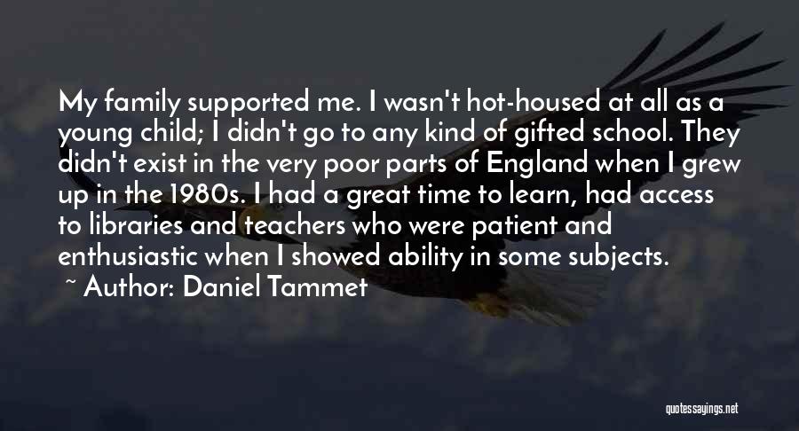 Daniel Tammet Quotes: My Family Supported Me. I Wasn't Hot-housed At All As A Young Child; I Didn't Go To Any Kind Of