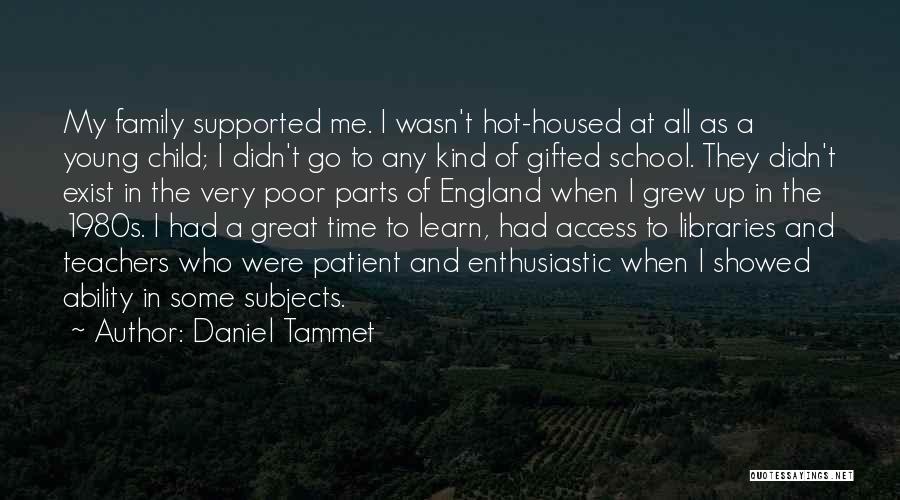 Daniel Tammet Quotes: My Family Supported Me. I Wasn't Hot-housed At All As A Young Child; I Didn't Go To Any Kind Of