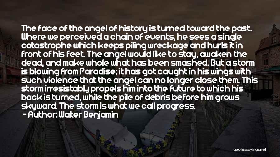 Walter Benjamin Quotes: The Face Of The Angel Of History Is Turned Toward The Past. Where We Perceived A Chain Of Events, He