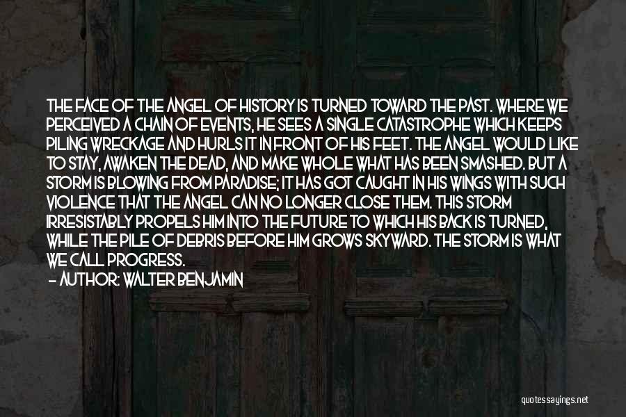 Walter Benjamin Quotes: The Face Of The Angel Of History Is Turned Toward The Past. Where We Perceived A Chain Of Events, He