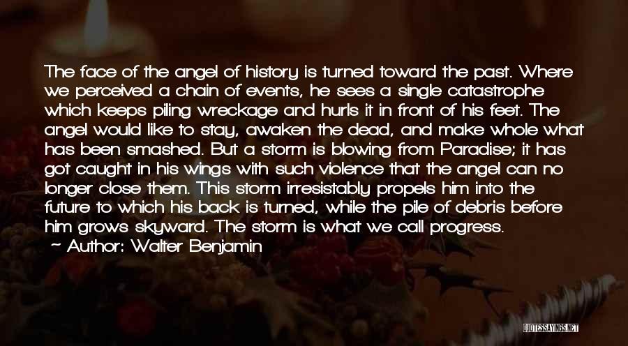 Walter Benjamin Quotes: The Face Of The Angel Of History Is Turned Toward The Past. Where We Perceived A Chain Of Events, He