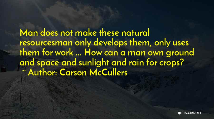 Carson McCullers Quotes: Man Does Not Make These Natural Resourcesman Only Develops Them, Only Uses Them For Work ... How Can A Man