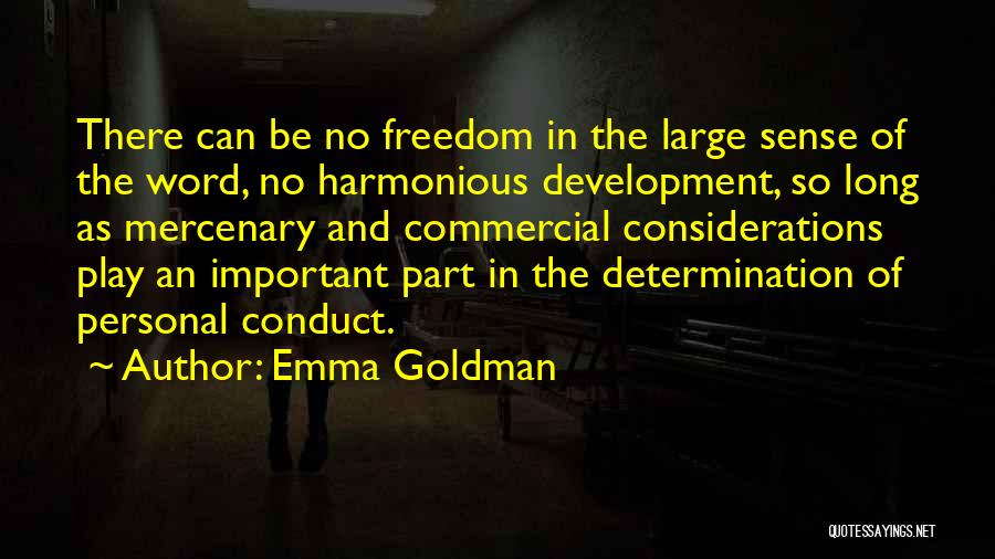 Emma Goldman Quotes: There Can Be No Freedom In The Large Sense Of The Word, No Harmonious Development, So Long As Mercenary And