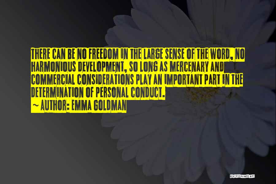 Emma Goldman Quotes: There Can Be No Freedom In The Large Sense Of The Word, No Harmonious Development, So Long As Mercenary And