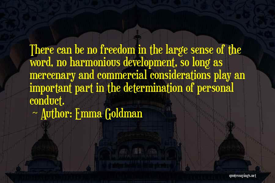 Emma Goldman Quotes: There Can Be No Freedom In The Large Sense Of The Word, No Harmonious Development, So Long As Mercenary And