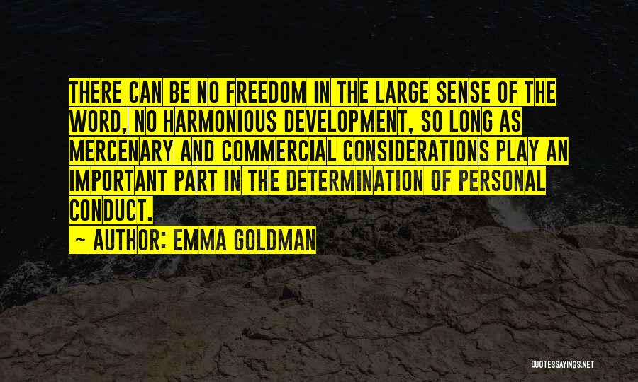 Emma Goldman Quotes: There Can Be No Freedom In The Large Sense Of The Word, No Harmonious Development, So Long As Mercenary And