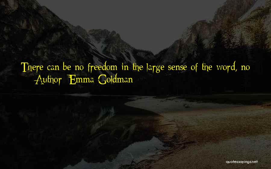 Emma Goldman Quotes: There Can Be No Freedom In The Large Sense Of The Word, No Harmonious Development, So Long As Mercenary And